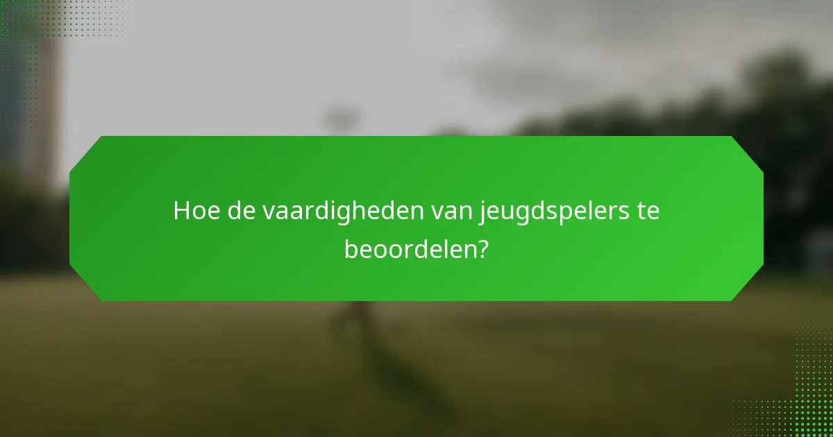Hoe de vaardigheden van jeugdspelers te beoordelen?