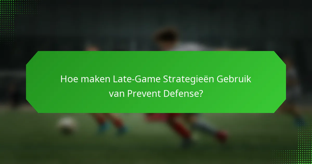 Hoe maken Late-Game Strategieën Gebruik van Prevent Defense?