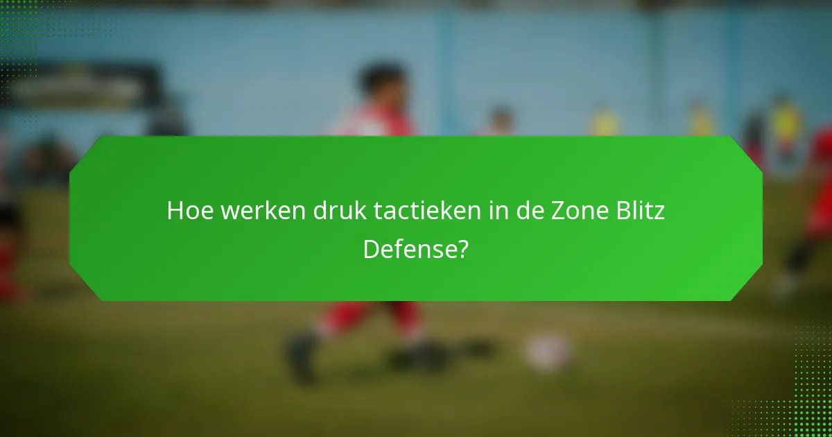 Hoe werken druk tactieken in de Zone Blitz Defense?