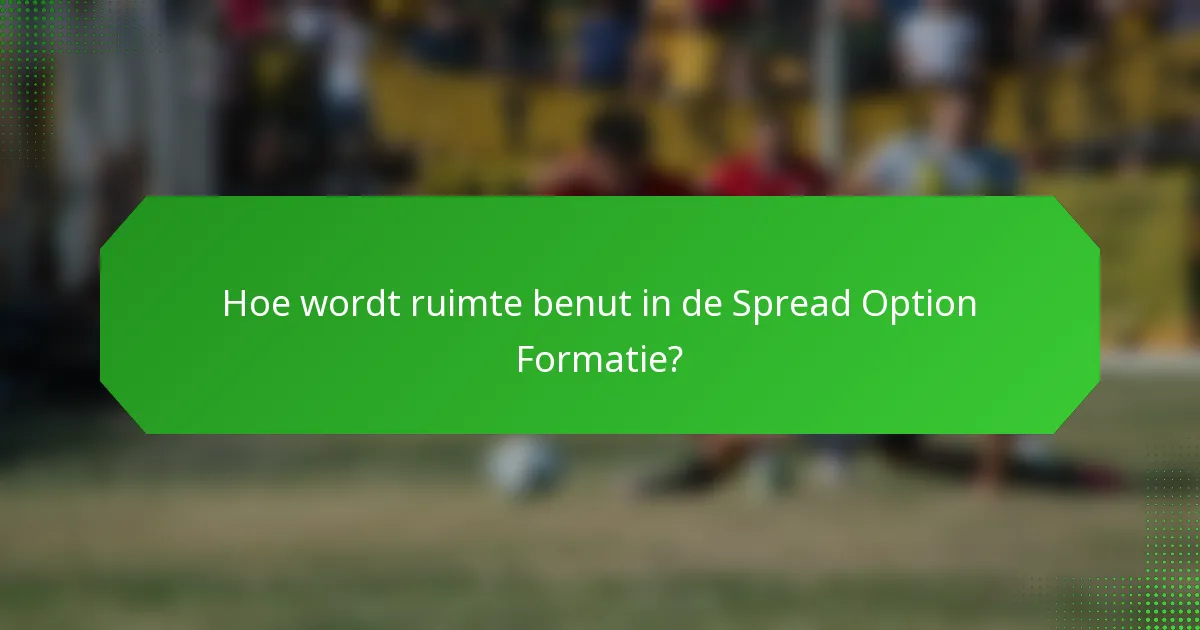 Hoe wordt ruimte benut in de Spread Option Formatie?