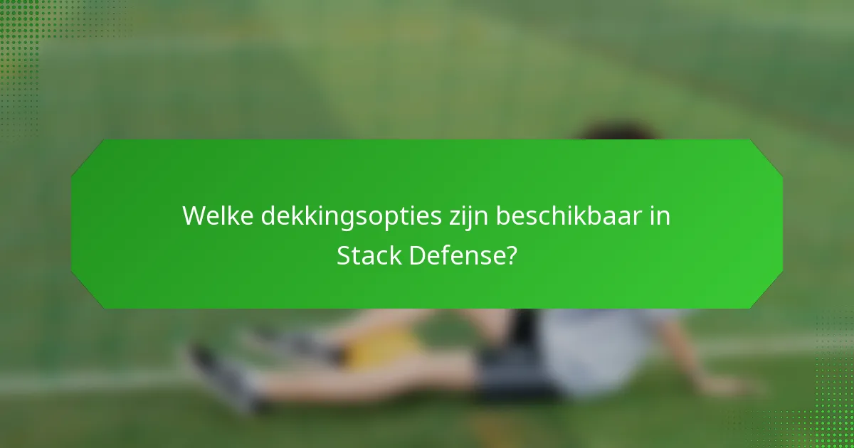 Welke dekkingsopties zijn beschikbaar in Stack Defense?
