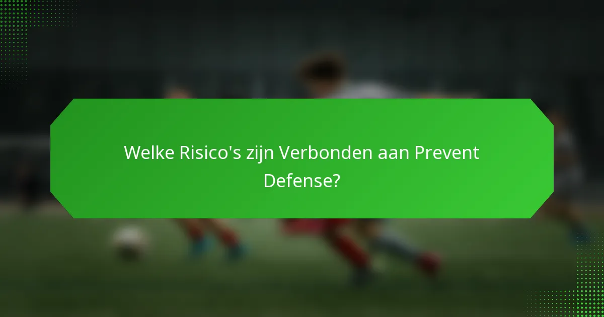 Welke Risico's zijn Verbonden aan Prevent Defense?